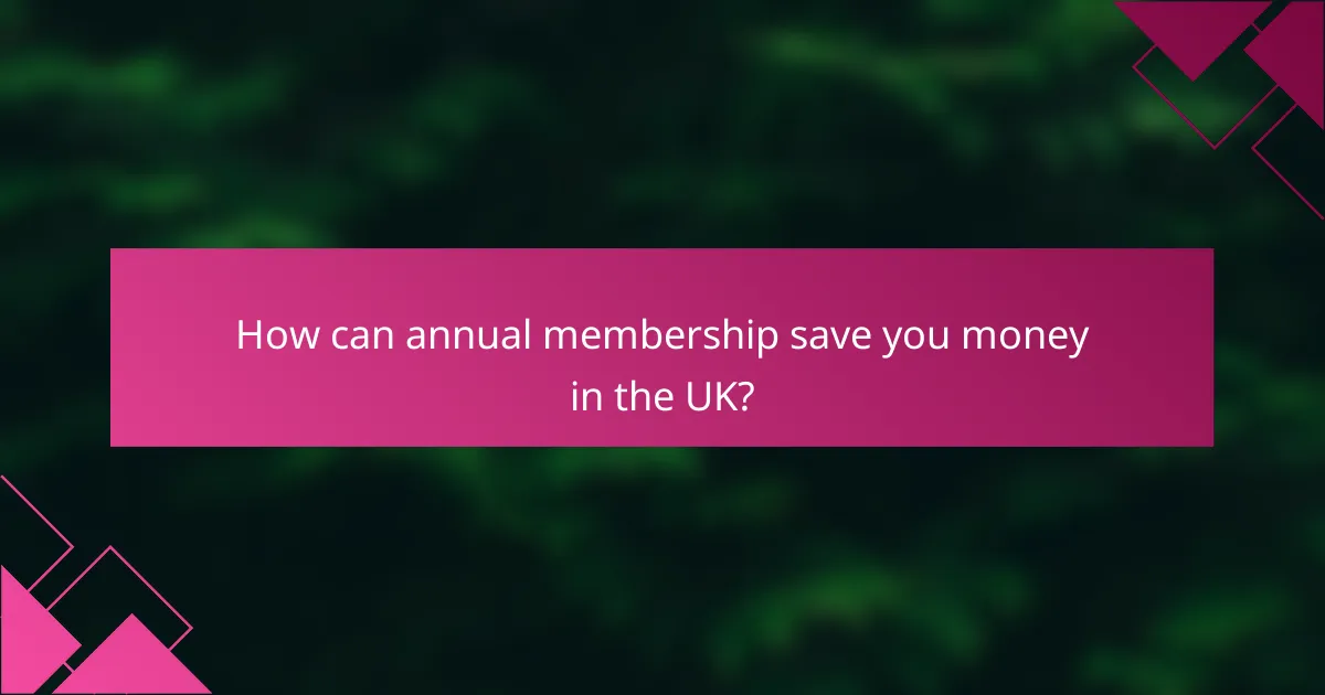 How can annual membership save you money in the UK?