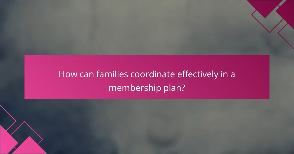 How can families coordinate effectively in a membership plan?