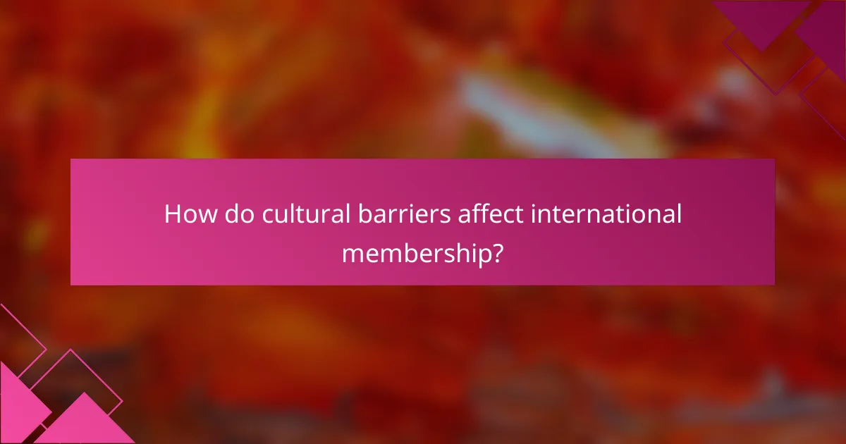 How do cultural barriers affect international membership?