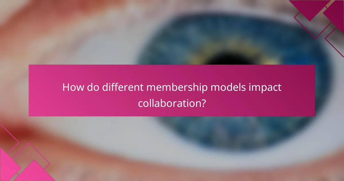 How do different membership models impact collaboration?