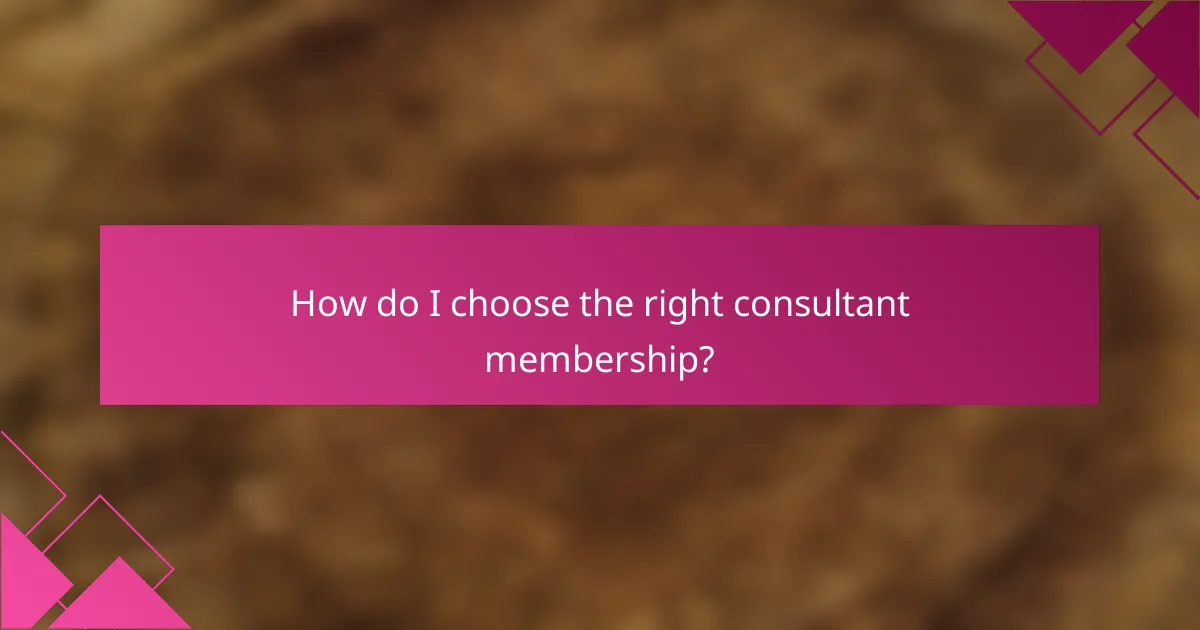 How do I choose the right consultant membership?
