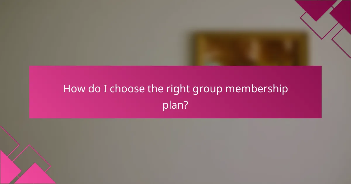 How do I choose the right group membership plan?