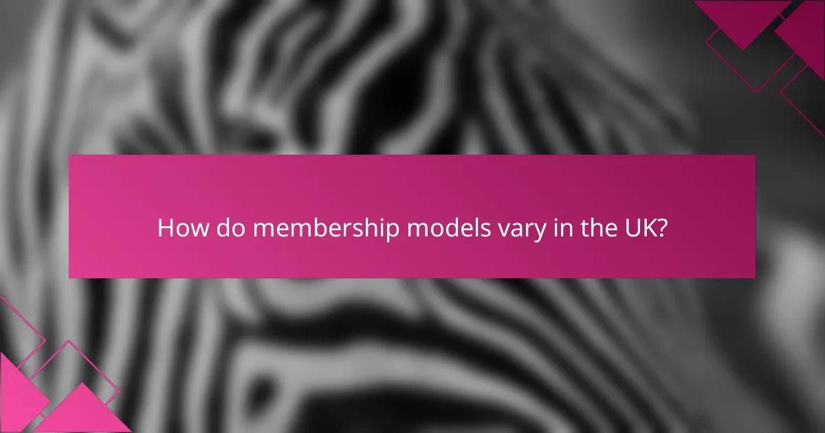 How do membership models vary in the UK?
