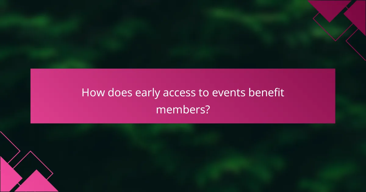 How does early access to events benefit members?