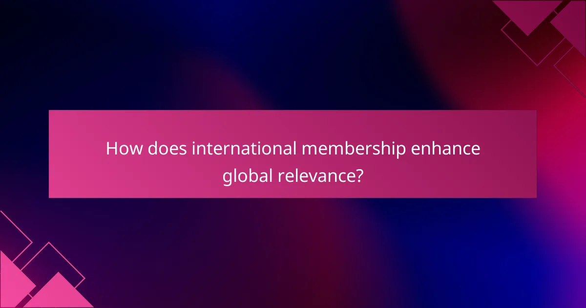 How does international membership enhance global relevance?