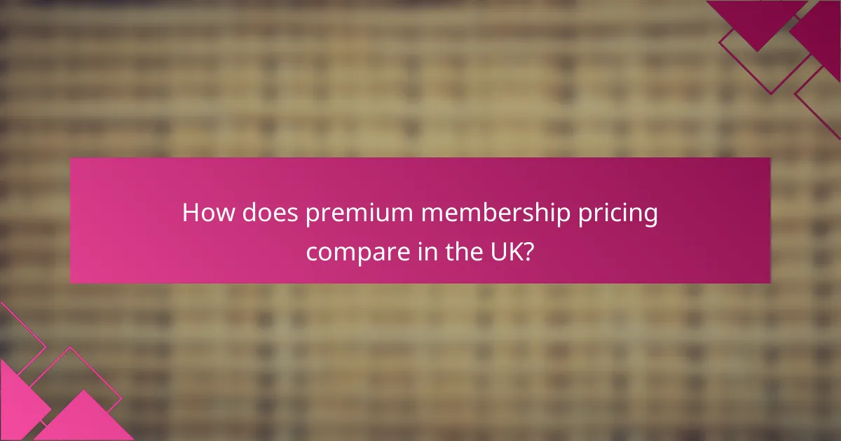 How does premium membership pricing compare in the UK?