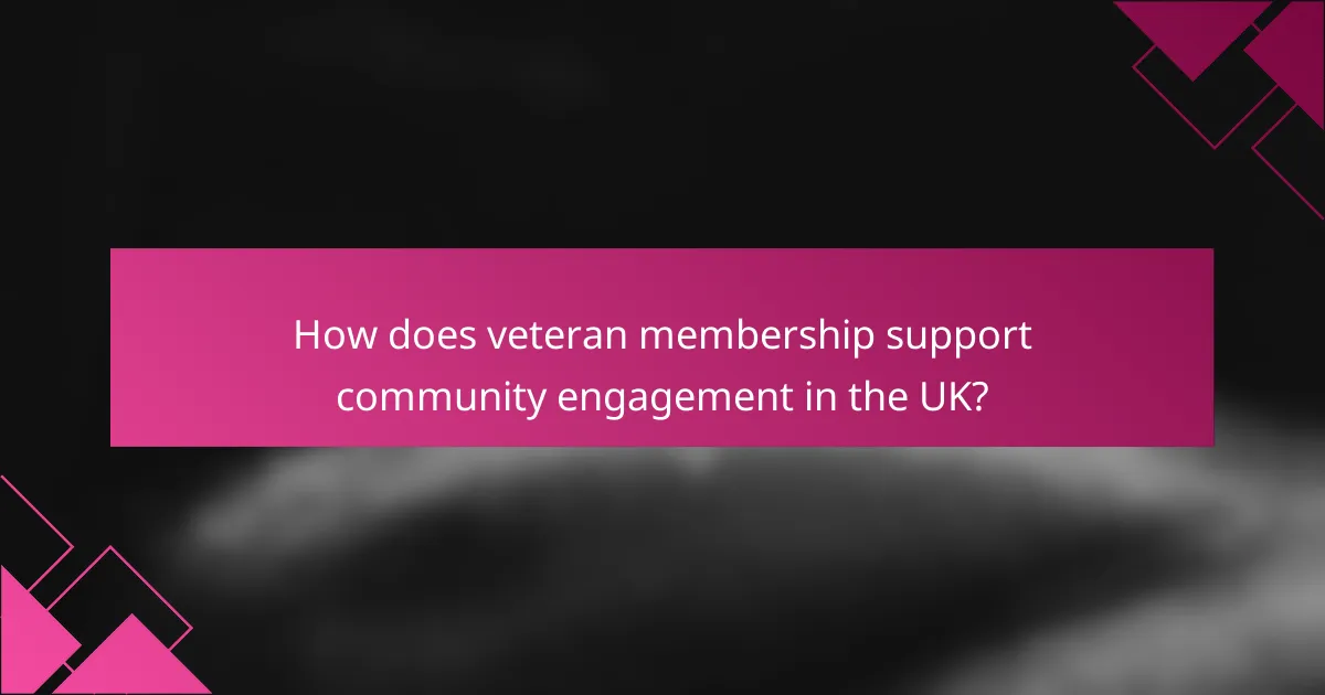 How does veteran membership support community engagement in the UK?