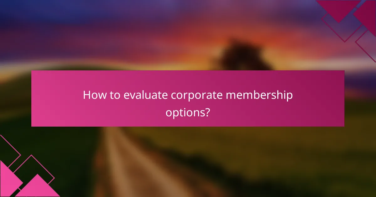 How to evaluate corporate membership options?