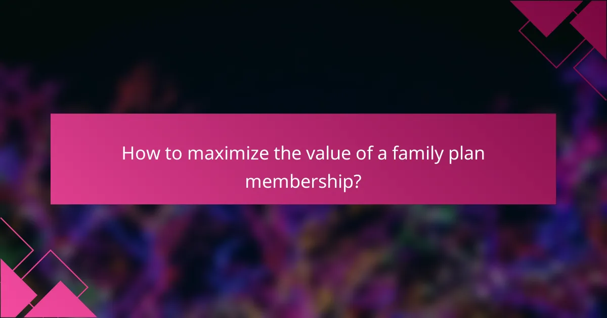 How to maximize the value of a family plan membership?