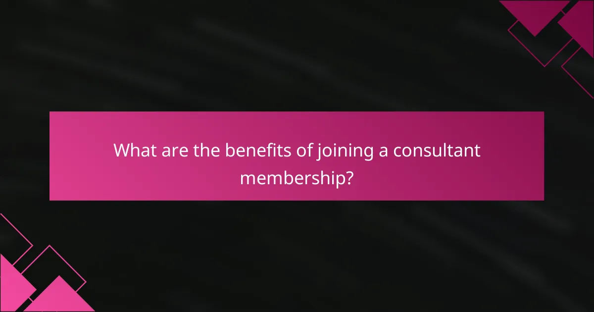 What are the benefits of joining a consultant membership?