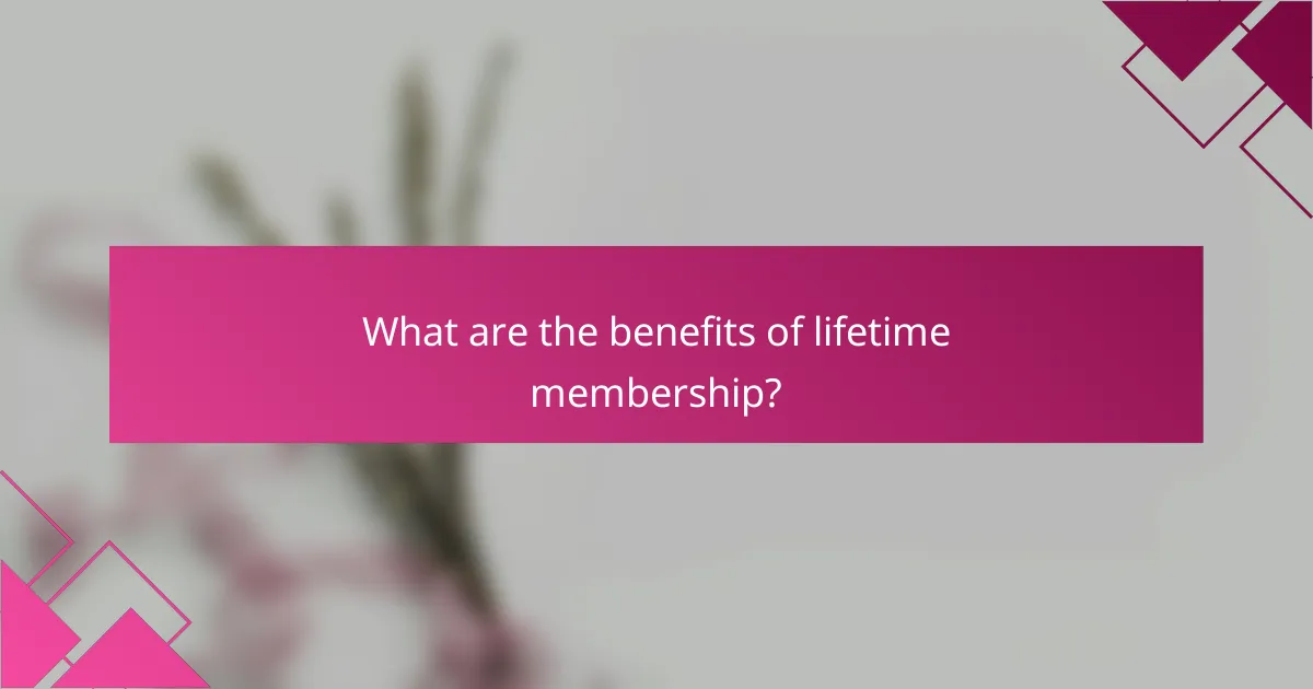 What are the benefits of lifetime membership?