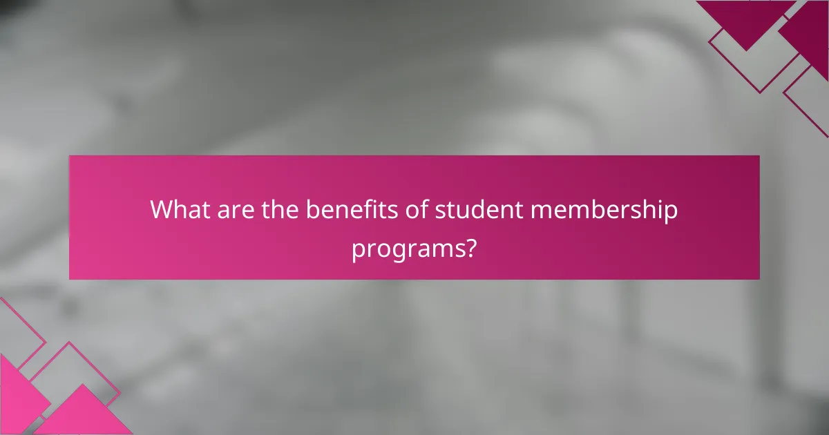 What are the benefits of student membership programs?
