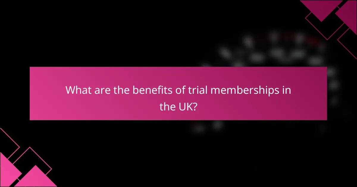 What are the benefits of trial memberships in the UK?