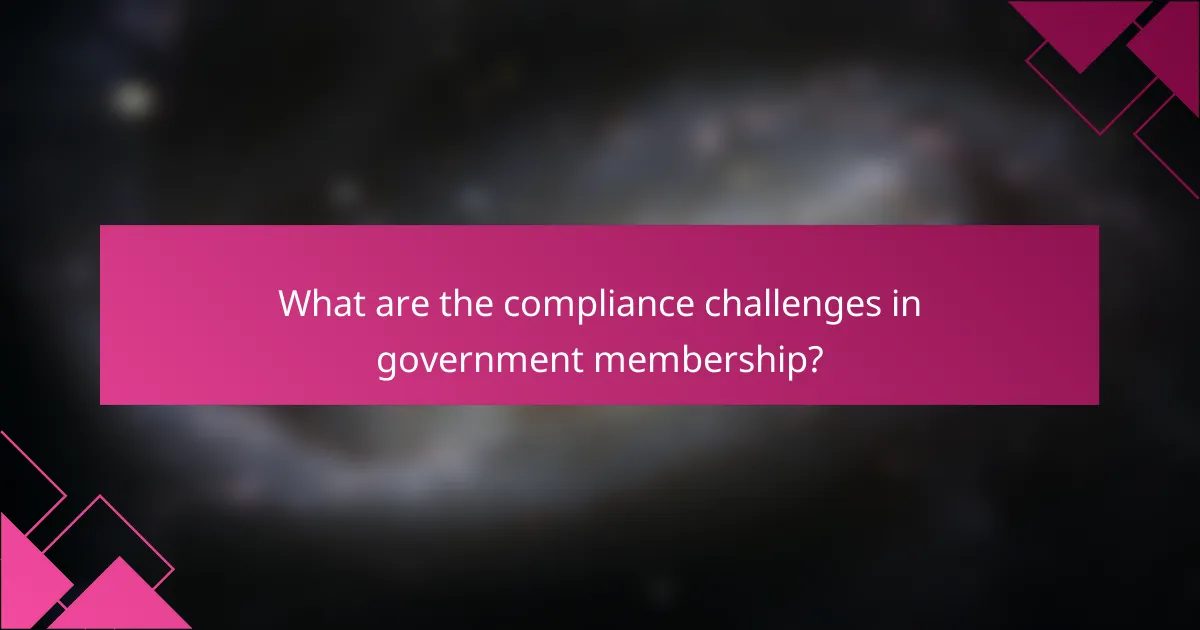 What are the compliance challenges in government membership?