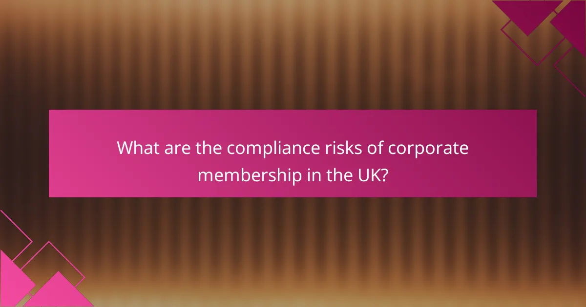 What are the compliance risks of corporate membership in the UK?