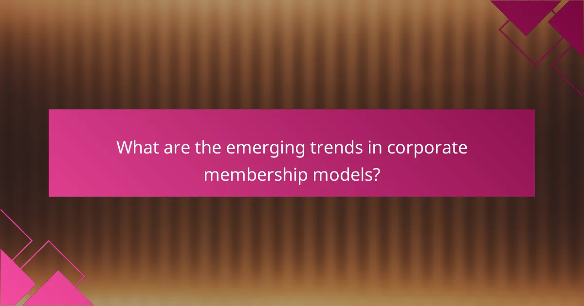 What are the emerging trends in corporate membership models?