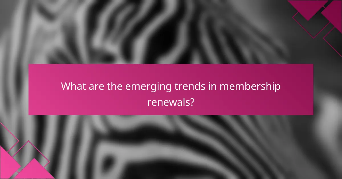 What are the emerging trends in membership renewals?