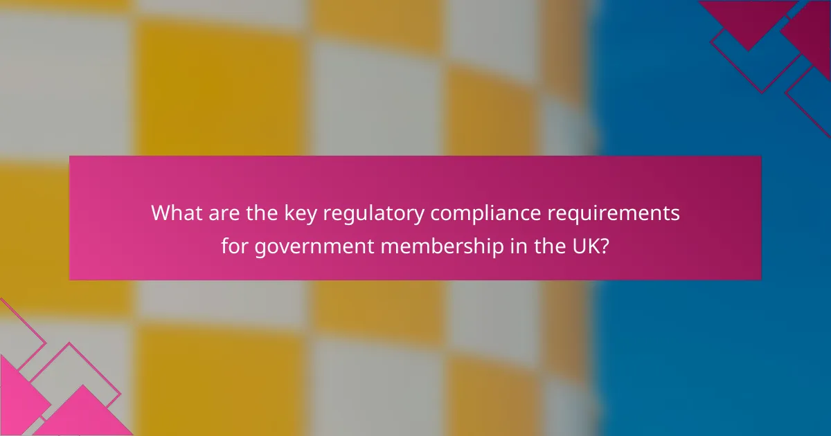 What are the key regulatory compliance requirements for government membership in the UK?
