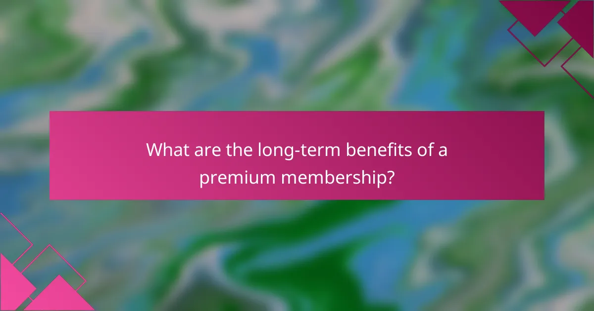 What are the long-term benefits of a premium membership?