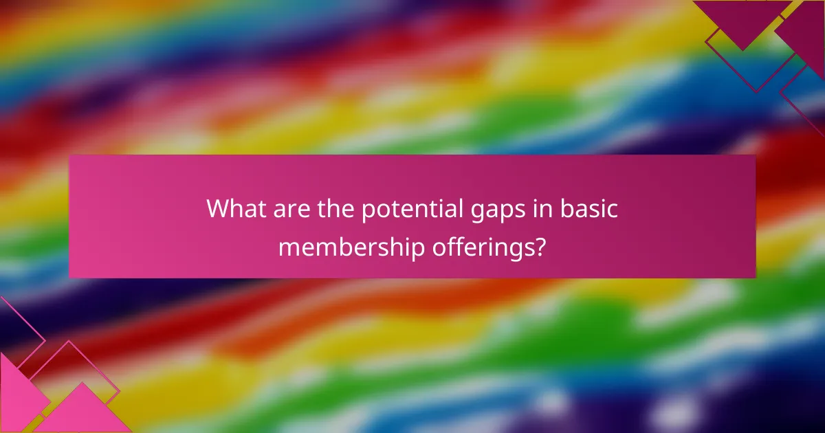 What are the potential gaps in basic membership offerings?