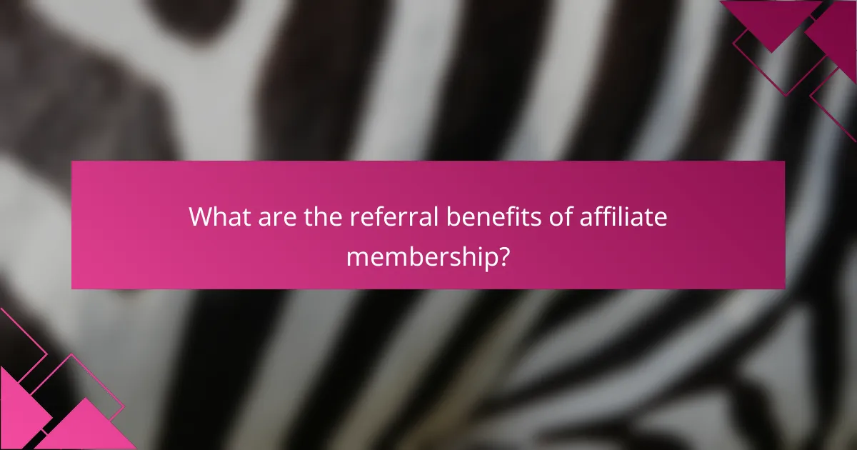 What are the referral benefits of affiliate membership?