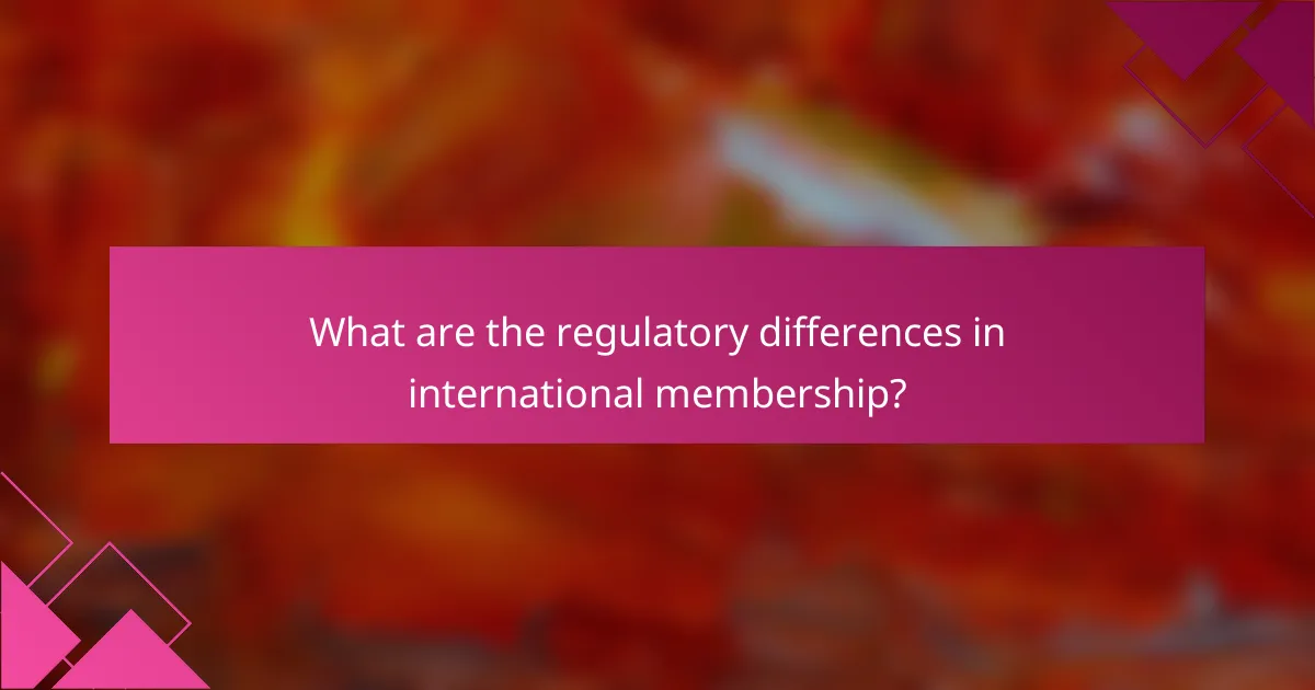 What are the regulatory differences in international membership?