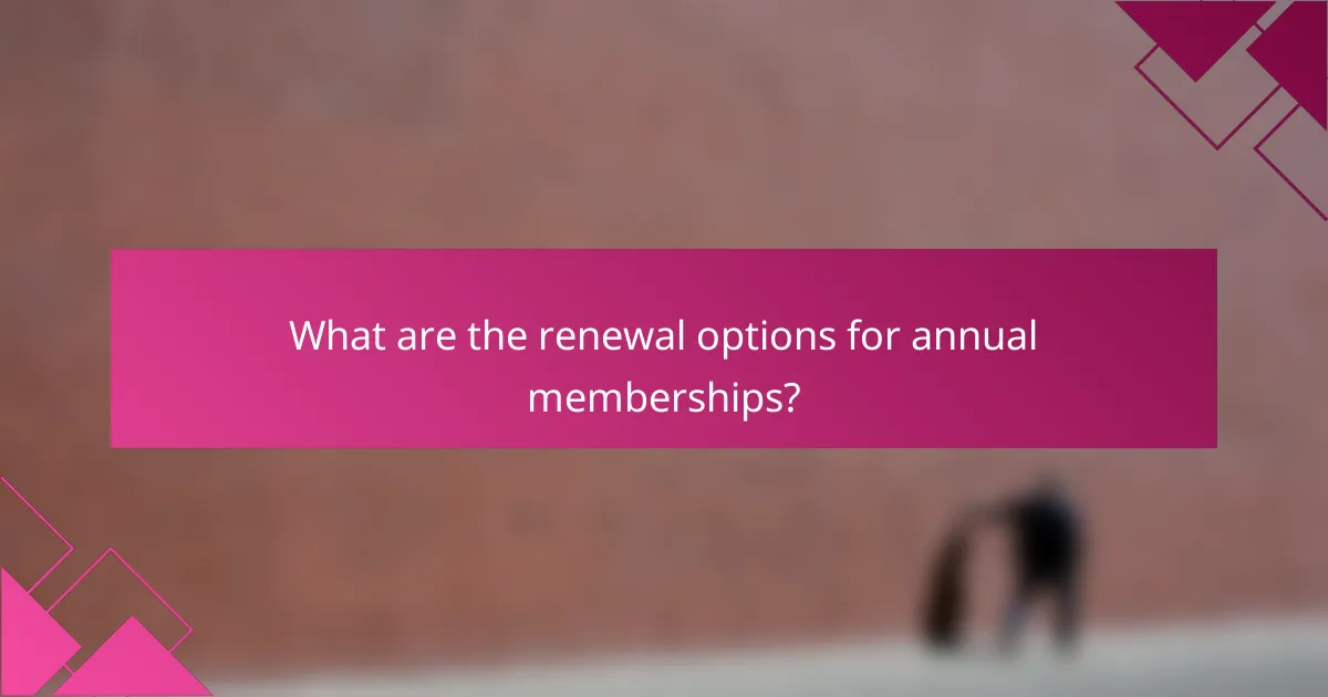 What are the renewal options for annual memberships?