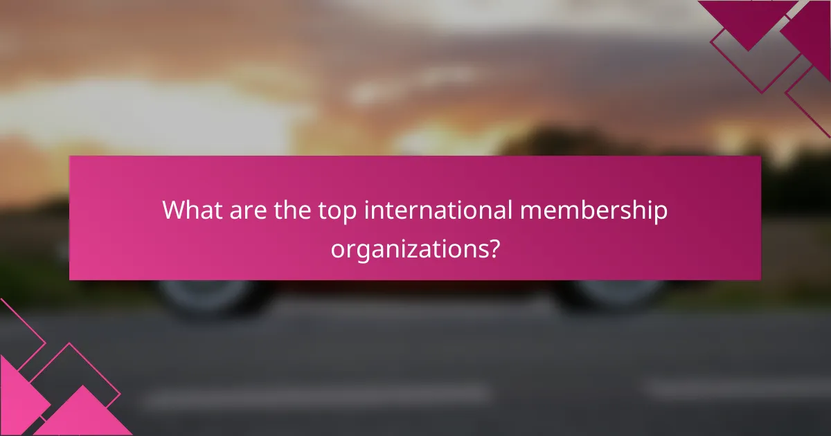 What are the top international membership organizations?