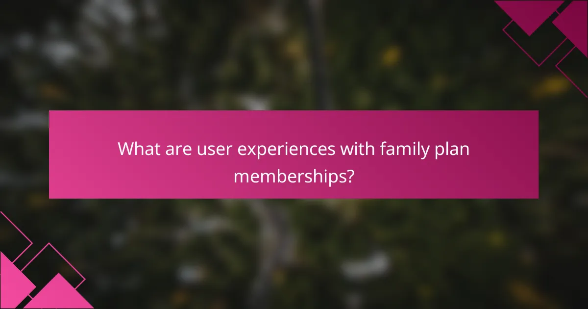 What are user experiences with family plan memberships?