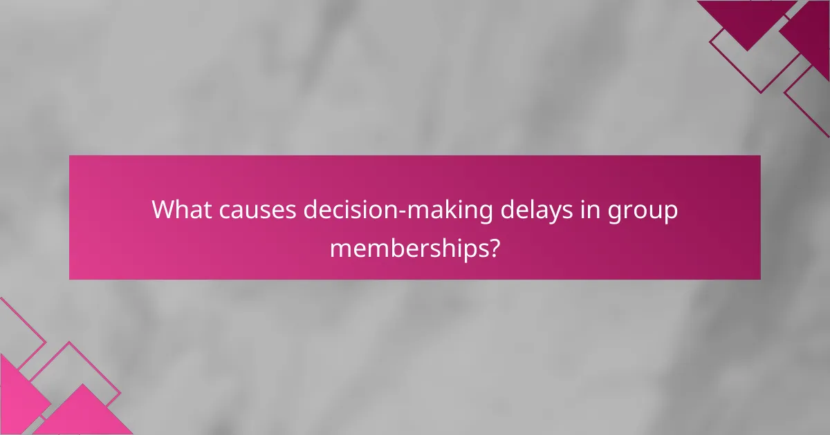 What causes decision-making delays in group memberships?