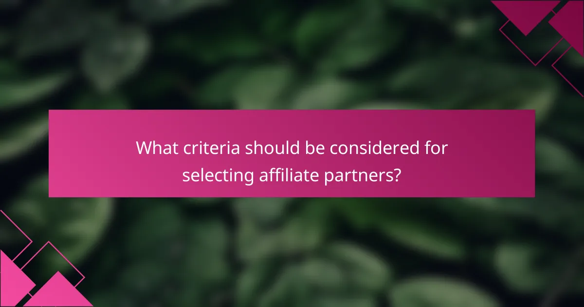 What criteria should be considered for selecting affiliate partners?