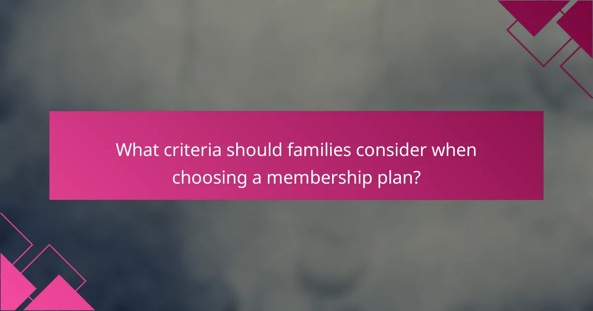 What criteria should families consider when choosing a membership plan?