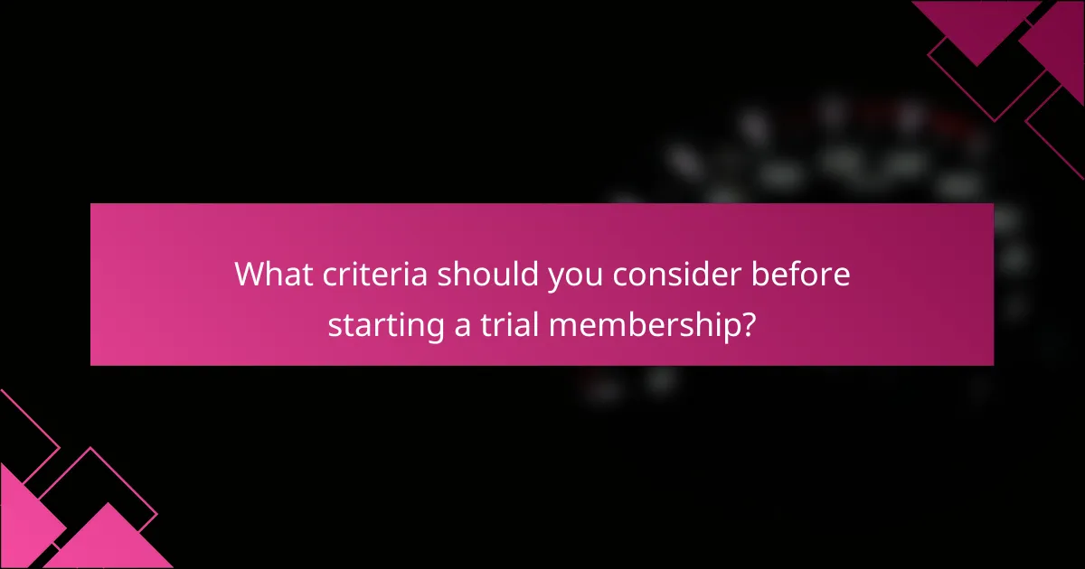What criteria should you consider before starting a trial membership?