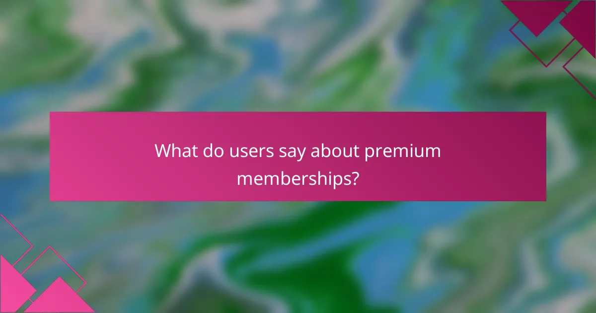 What do users say about premium memberships?
