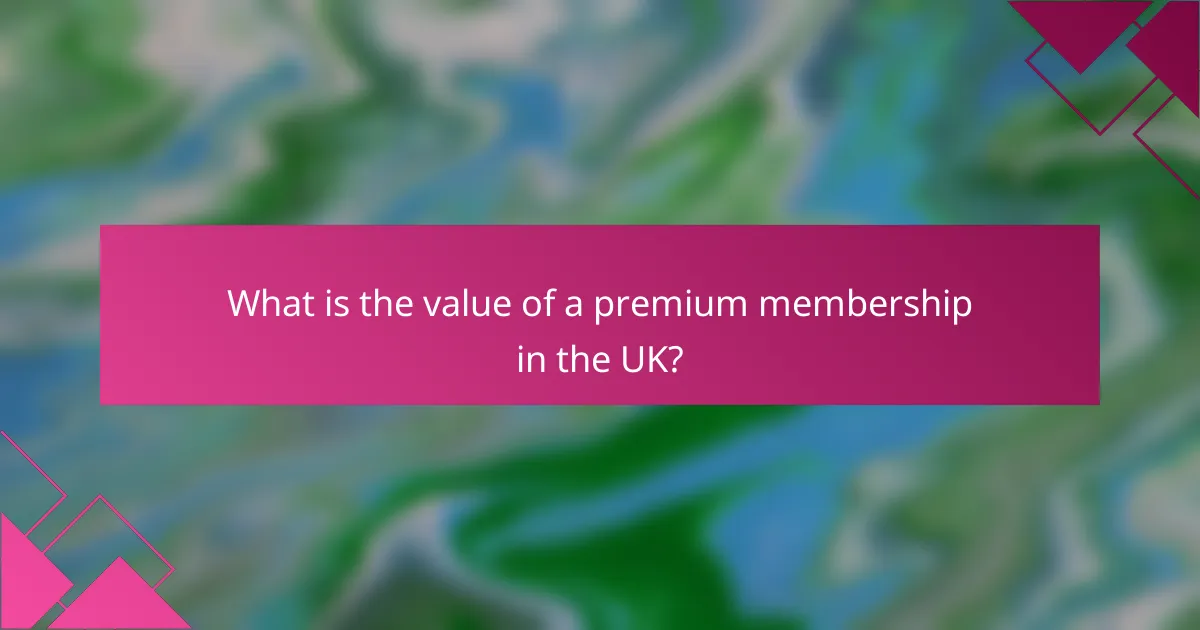 What is the value of a premium membership in the UK?