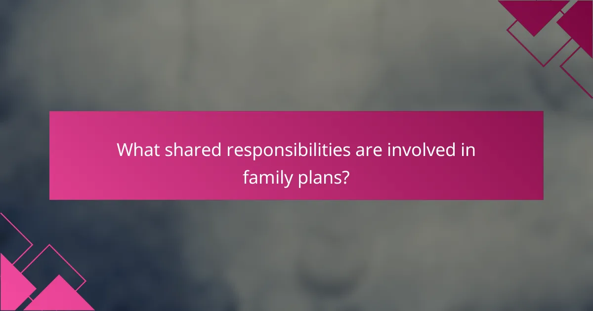 What shared responsibilities are involved in family plans?