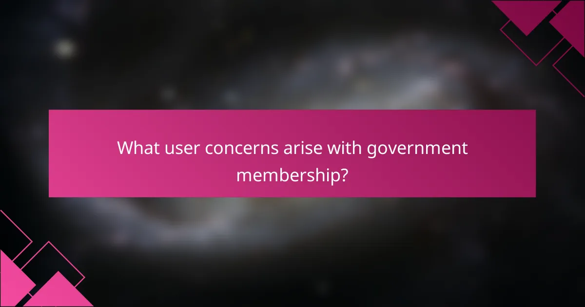 What user concerns arise with government membership?