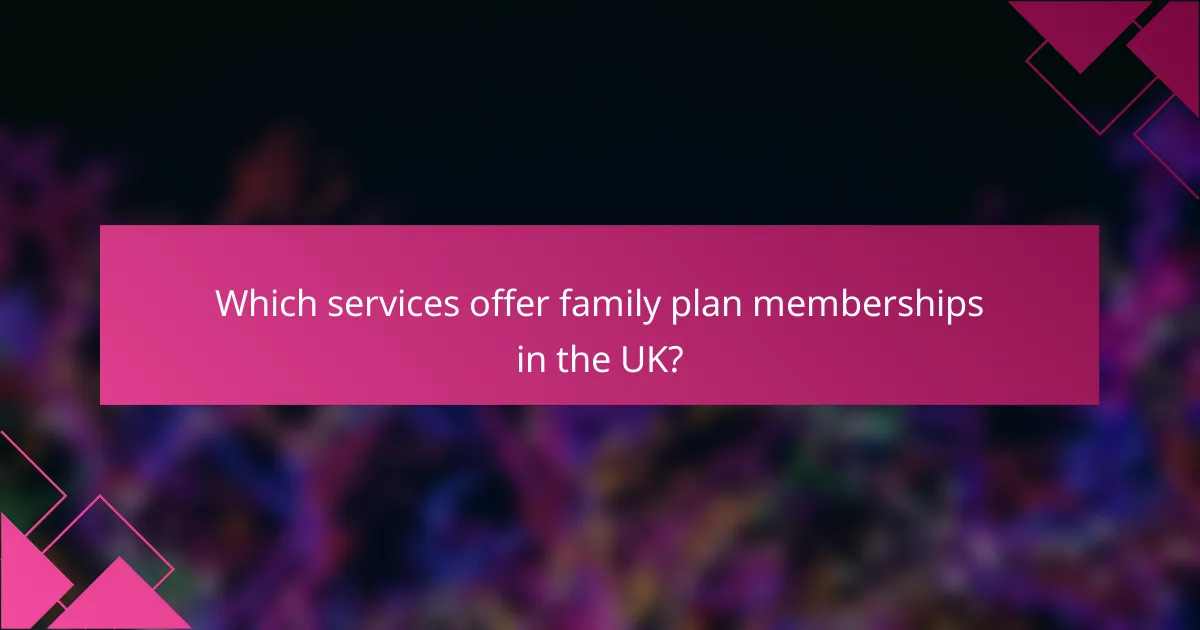 Which services offer family plan memberships in the UK?